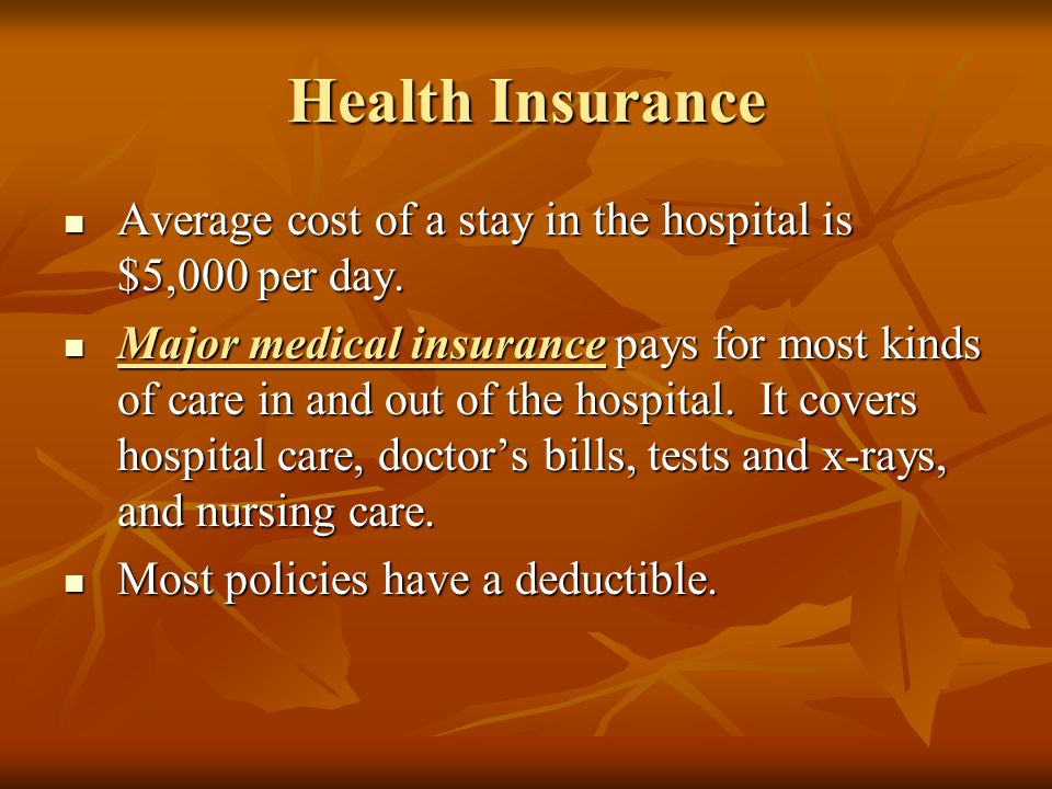 Health Insurance Average cost of a stay in the hospital is $5,000 per day.