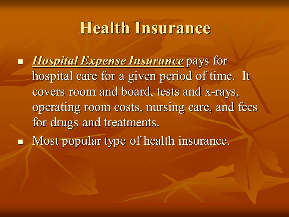 Health Insurance Hospital Expense Insurance pays for hospital care for a given period of time.