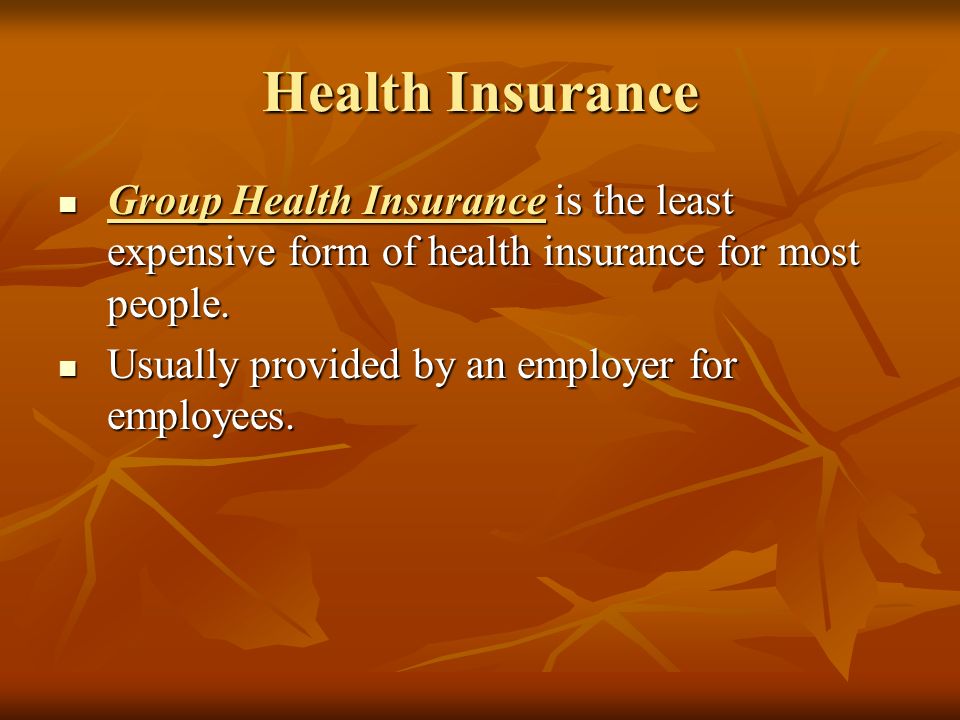 Health Insurance Group Health Insurance is the least expensive form of health insurance for most people.