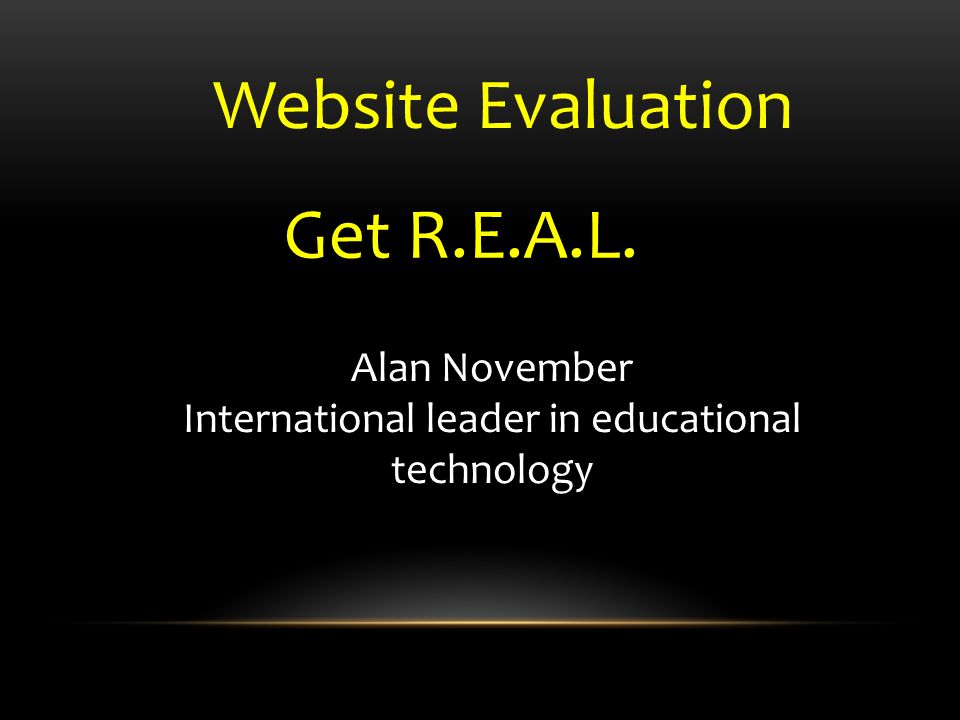 Get R.E.A.L. Alan November International leader in educational technology Website Evaluation