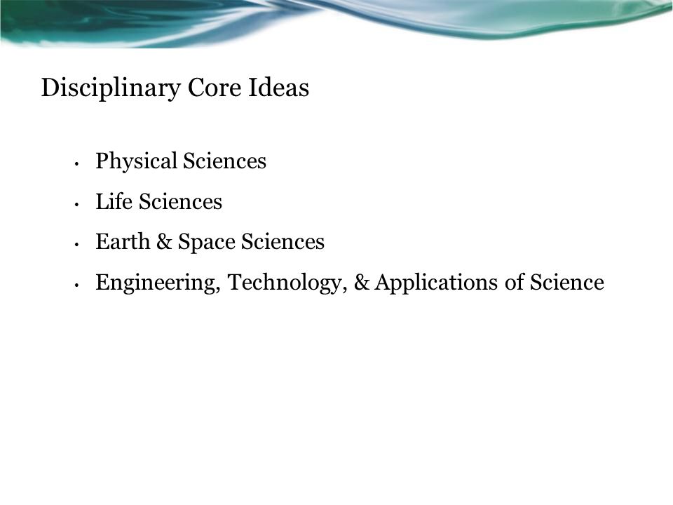 Disciplinary Core Ideas Physical Sciences Life Sciences Earth & Space Sciences Engineering, Technology, & Applications of Science
