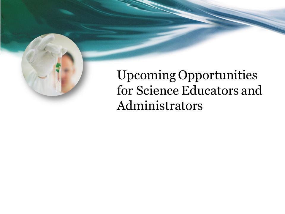 Upcoming Opportunities for Science Educators and Administrators