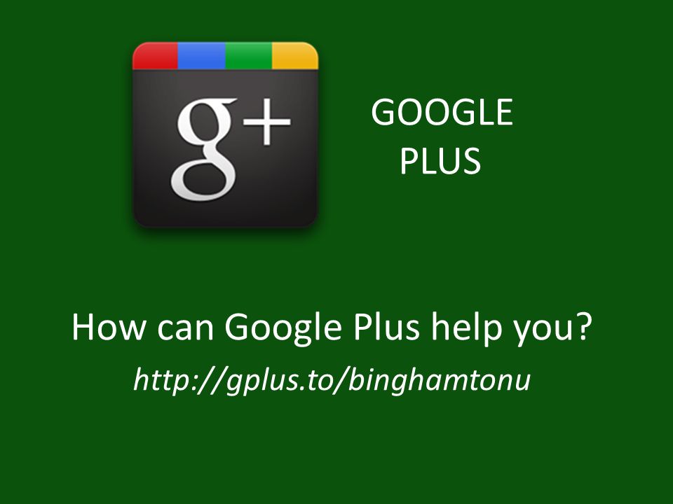 GOOGLE PLUS How can Google Plus help you