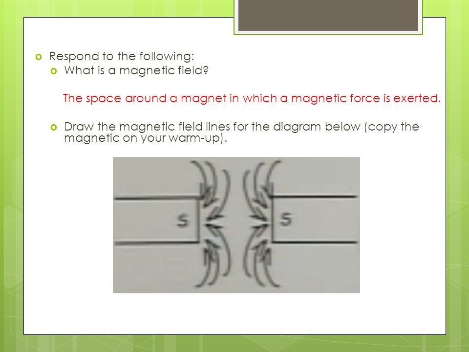  Respond to the following:  What is a magnetic field.