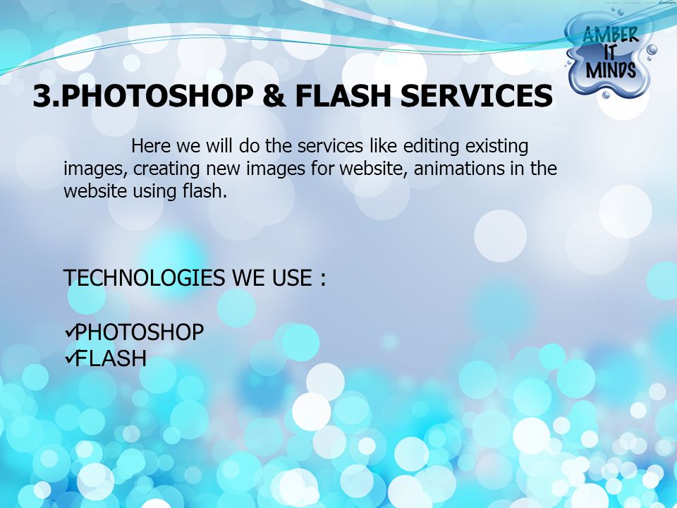 Here we will do the services like editing existing images, creating new images for website, animations in the website using flash.