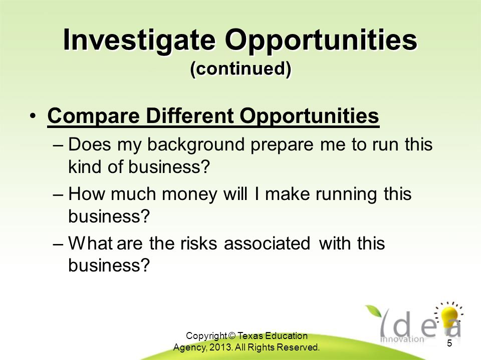 Investigate Opportunities (continued) Compare Different Opportunities –Does my background prepare me to run this kind of business.