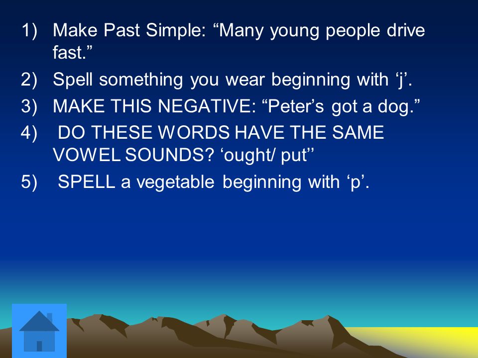 1)Make Past Simple: Many young people drive fast. 2)Spell something you wear beginning with ‘j’.