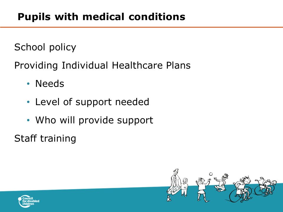 School policy Providing Individual Healthcare Plans Needs Level of support needed Who will provide support Staff training Pupils with medical conditions
