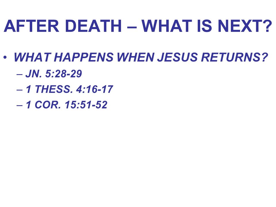 AFTER DEATH – WHAT IS NEXT. WHAT HAPPENS WHEN JESUS RETURNS.