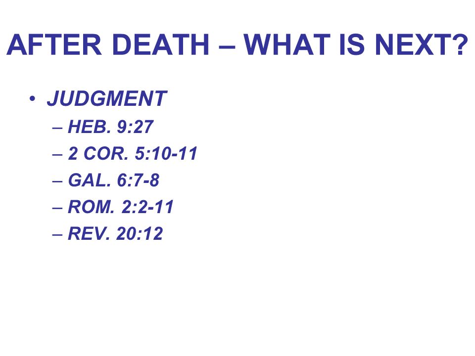 AFTER DEATH – WHAT IS NEXT. JUDGMENT –HEB. 9:27 –2 COR.