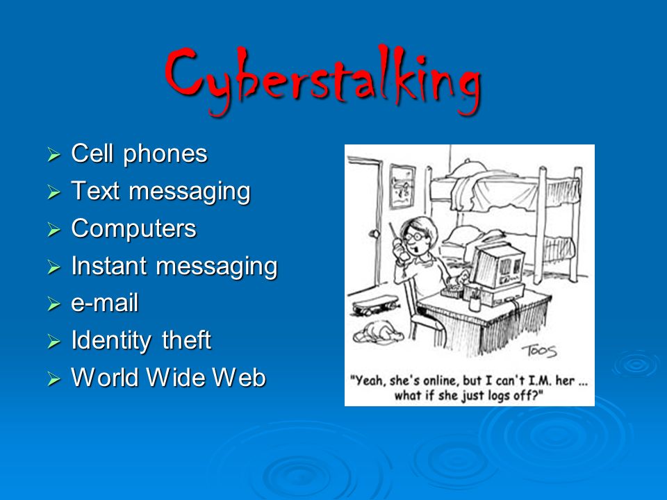 Cyberstalking  Cell phones  Text messaging  Computers  Instant messaging    Identity theft  World Wide Web