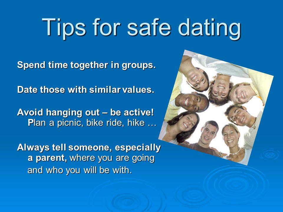 Tips for safe dating Spend time together in groups.
