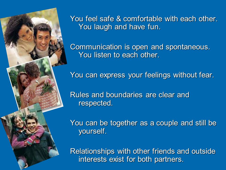 You feel safe & comfortable with each other. You laugh and have fun.