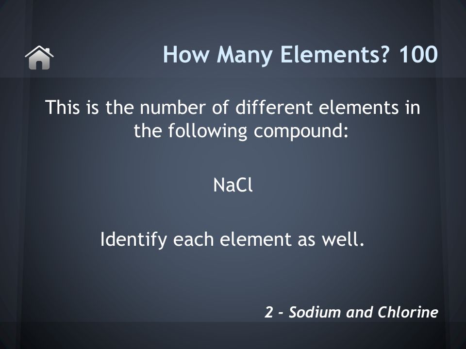 This is the number of different elements in the following compound: NaCl Identify each element as well.