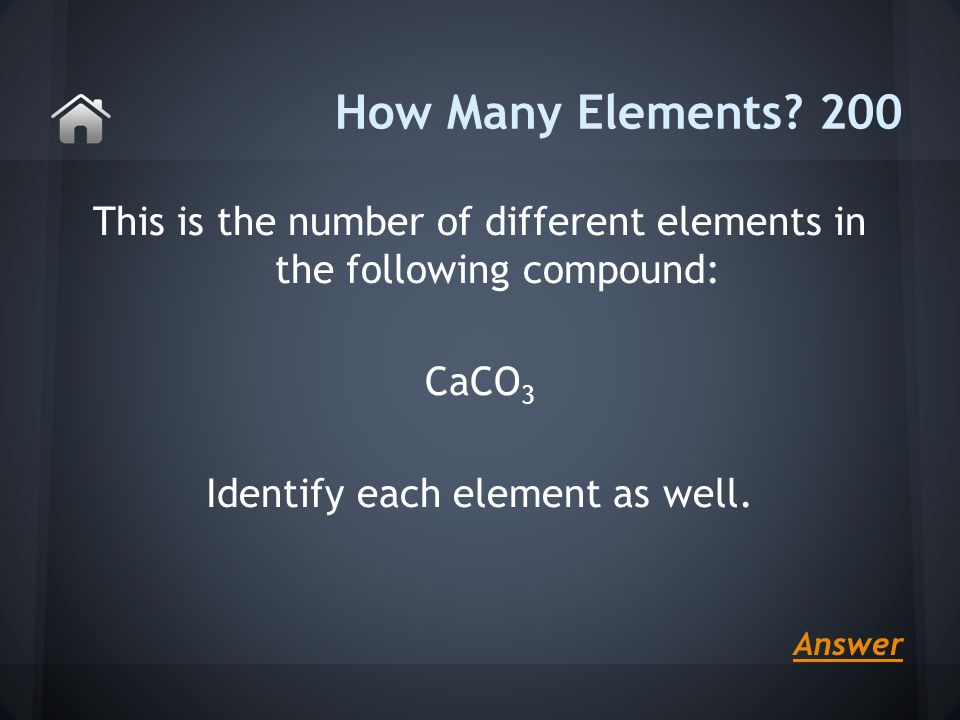 This is the number of different elements in the following compound: CaCO 3 Identify each element as well.