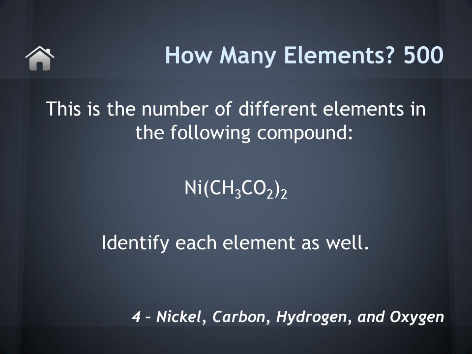 This is the number of different elements in the following compound: Ni(CH 3 CO 2 ) 2 Identify each element as well.