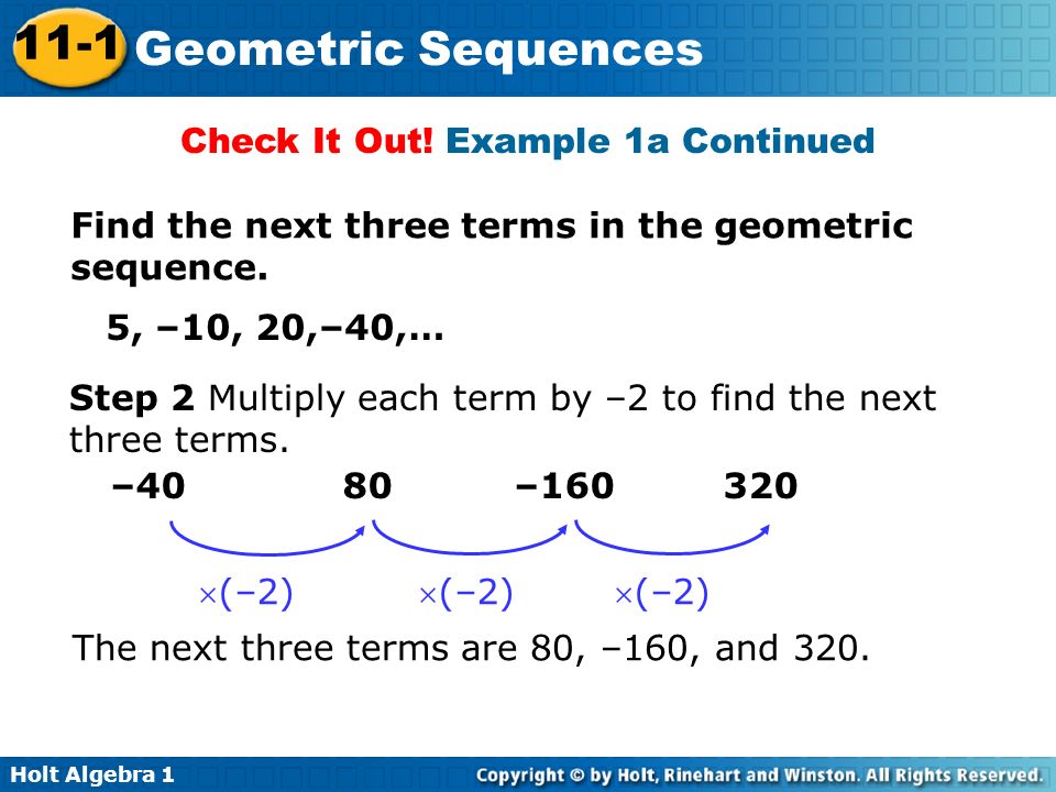 Holt Algebra Geometric Sequences Find the next three terms in the geometric sequence.
