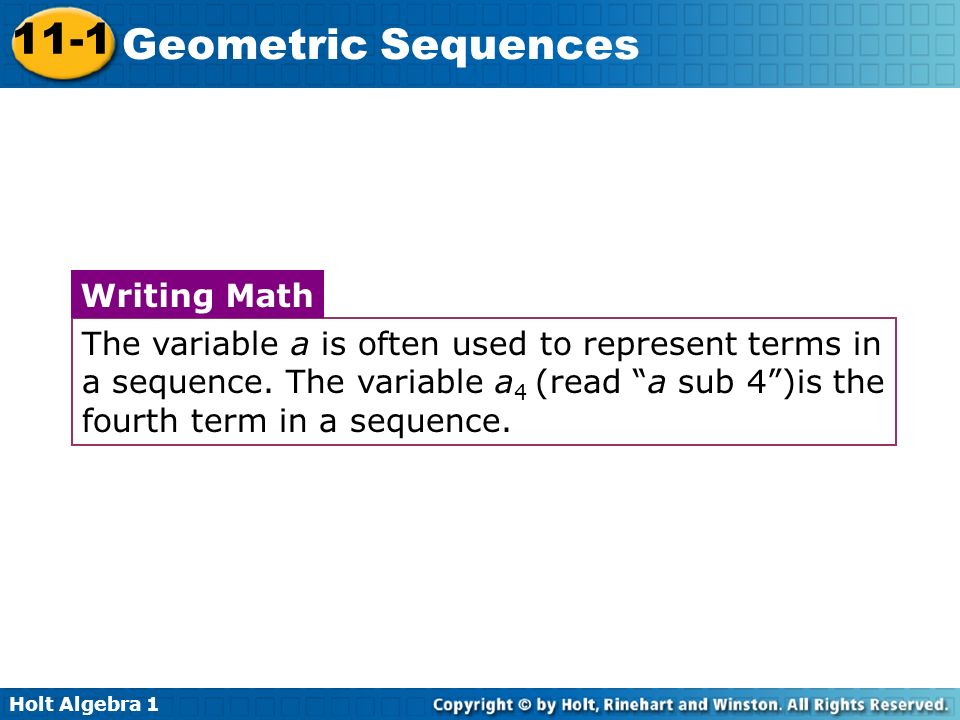 Holt Algebra Geometric Sequences The variable a is often used to represent terms in a sequence.