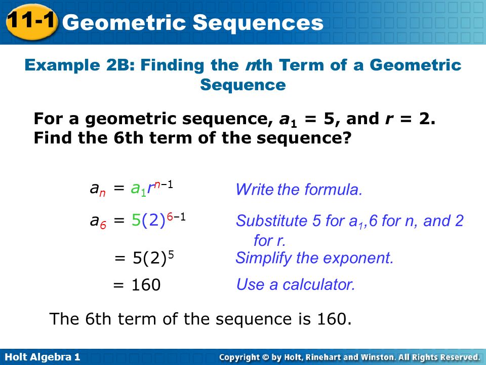 Holt Algebra Geometric Sequences Example 2B: Finding the nth Term of a Geometric Sequence For a geometric sequence, a 1 = 5, and r = 2.