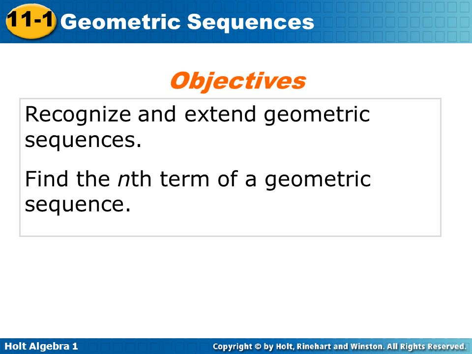 Holt Algebra Geometric Sequences Recognize and extend geometric sequences.