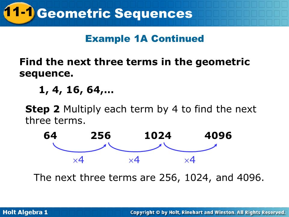 Holt Algebra Geometric Sequences Example 1A Continued Find the next three terms in the geometric sequence.