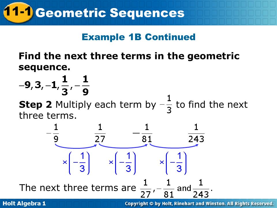 Holt Algebra Geometric Sequences Example 1B Continued Find the next three terms in the geometric sequence.