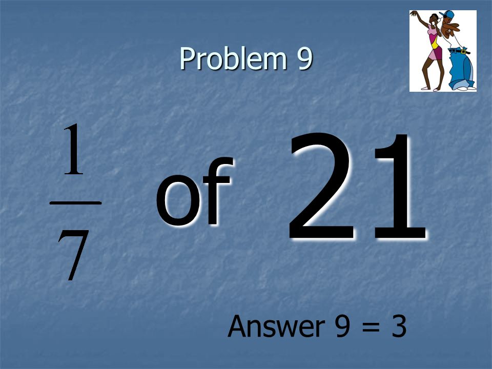 Problem 9 of 21 Answer 9 = 3