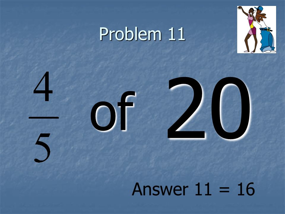 Problem 11 of 20 Answer 11 = 16