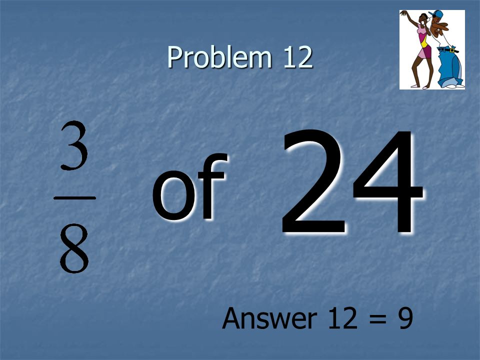 Problem 12 of 24 Answer 12 = 9
