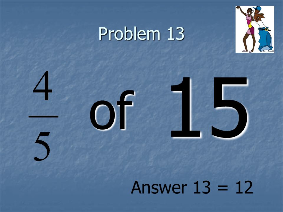Problem 13 of 15 Answer 13 = 12