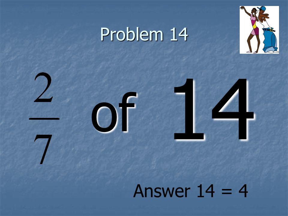 Problem 14 of 14 Answer 14 = 4