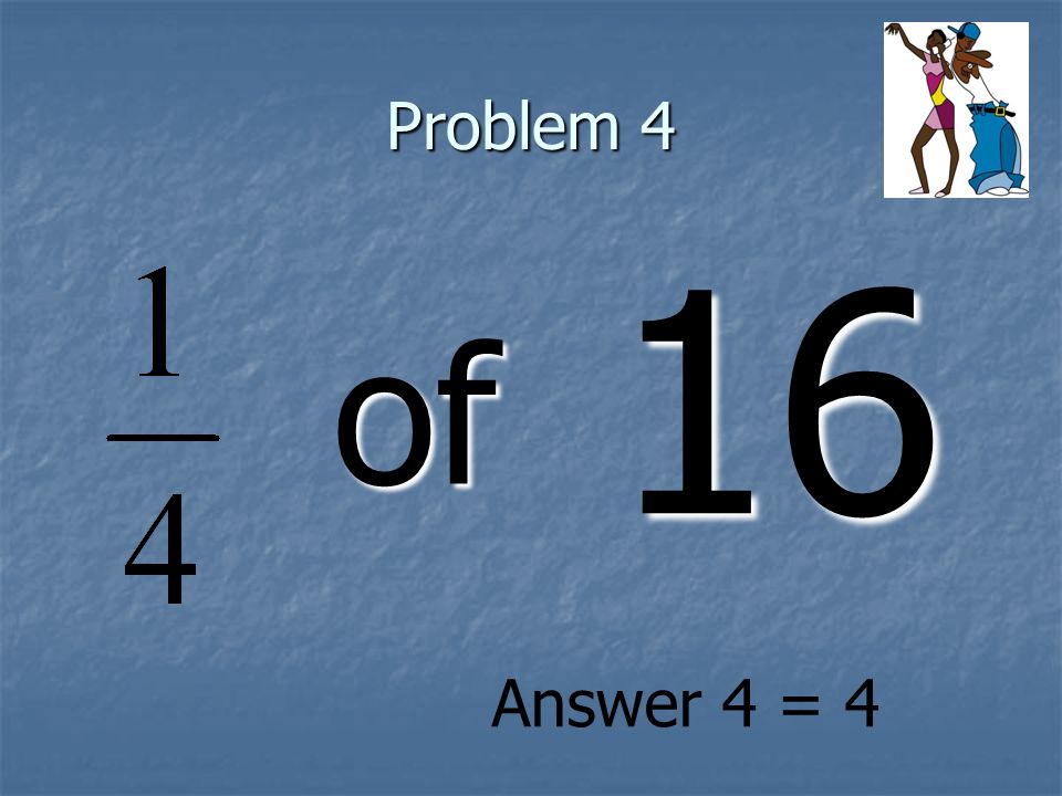 Problem 4 of 16 Answer 4 = 4