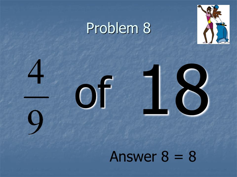 Problem 8 of 18 Answer 8 = 8