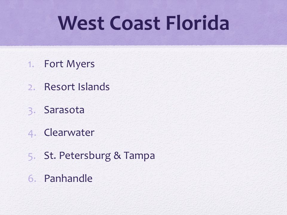 West Coast Florida 1.Fort Myers 2.Resort Islands 3.Sarasota 4.Clearwater 5.St.