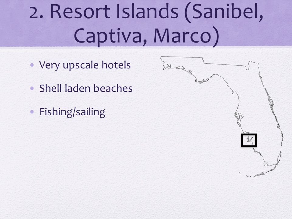2. Resort Islands (Sanibel, Captiva, Marco) Very upscale hotels Shell laden beaches Fishing/sailing
