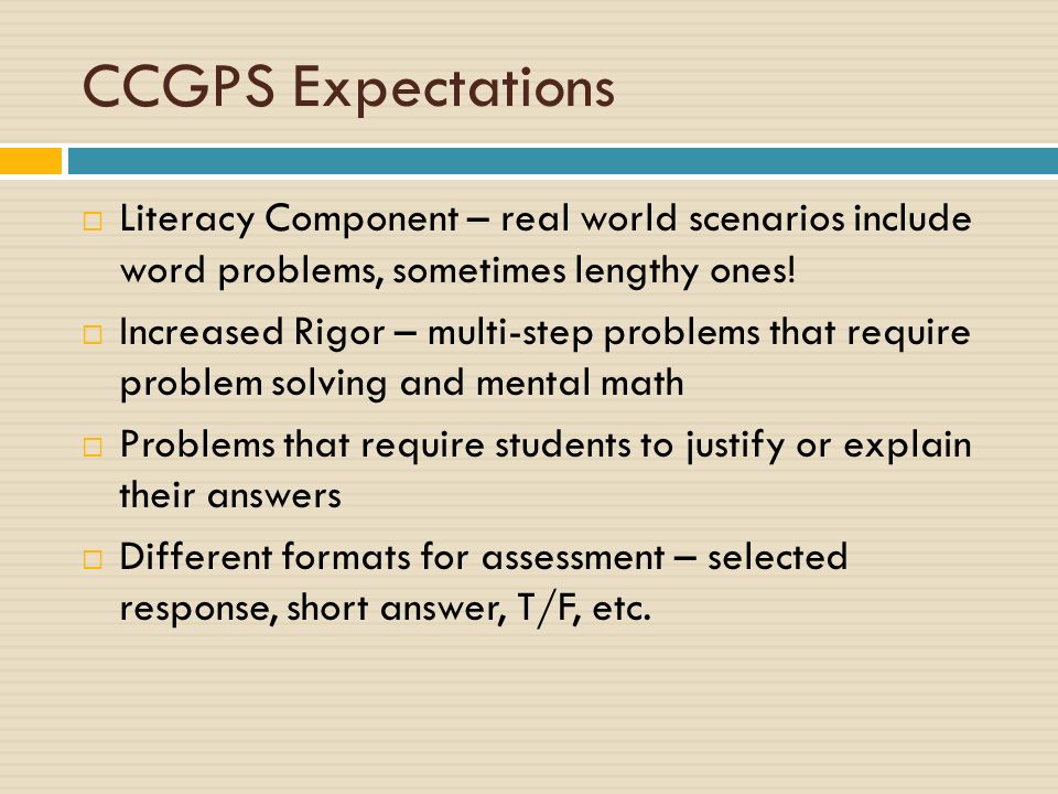 CCGPS Expectations  Literacy Component – real world scenarios include word problems, sometimes lengthy ones.