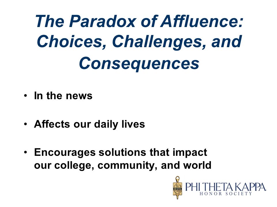The Paradox of Affluence: Choices, Challenges, and Consequences In the news Affects our daily lives Encourages solutions that impact our college, community, and world