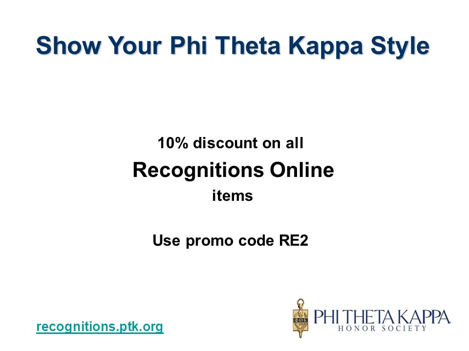 10% discount on all Recognitions Online items Use promo code RE2 Show Your Phi Theta Kappa Style recognitions.ptk.org