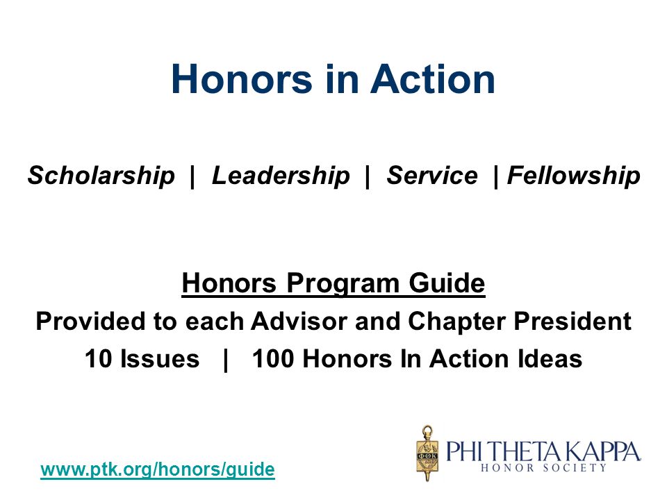 Scholarship | Leadership | Service | Fellowship Honors Program Guide Provided to each Advisor and Chapter President 10 Issues | 100 Honors In Action Ideas