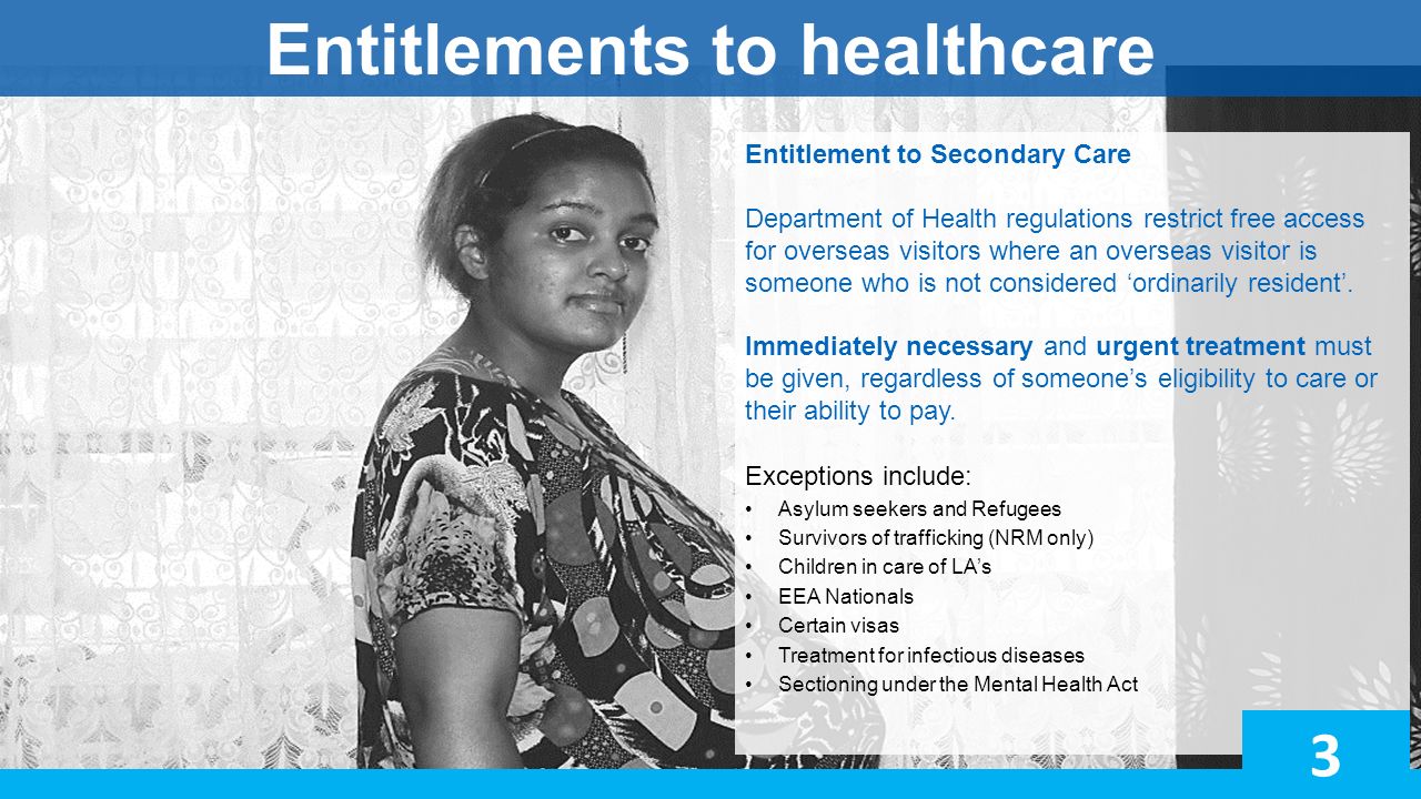 Entitlements to healthcare Entitlement to Secondary Care Department of Health regulations restrict free access for overseas visitors where an overseas visitor is someone who is not considered ‘ordinarily resident’.