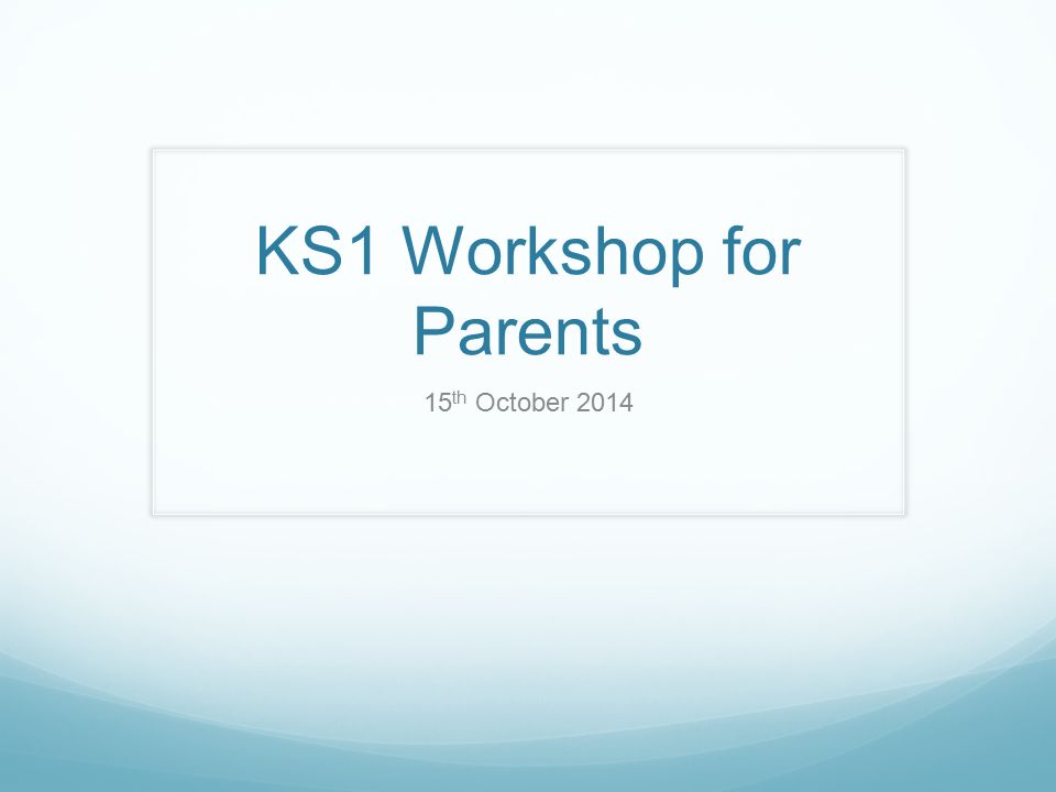 KS1 Workshop for Parents 15 th October 2014