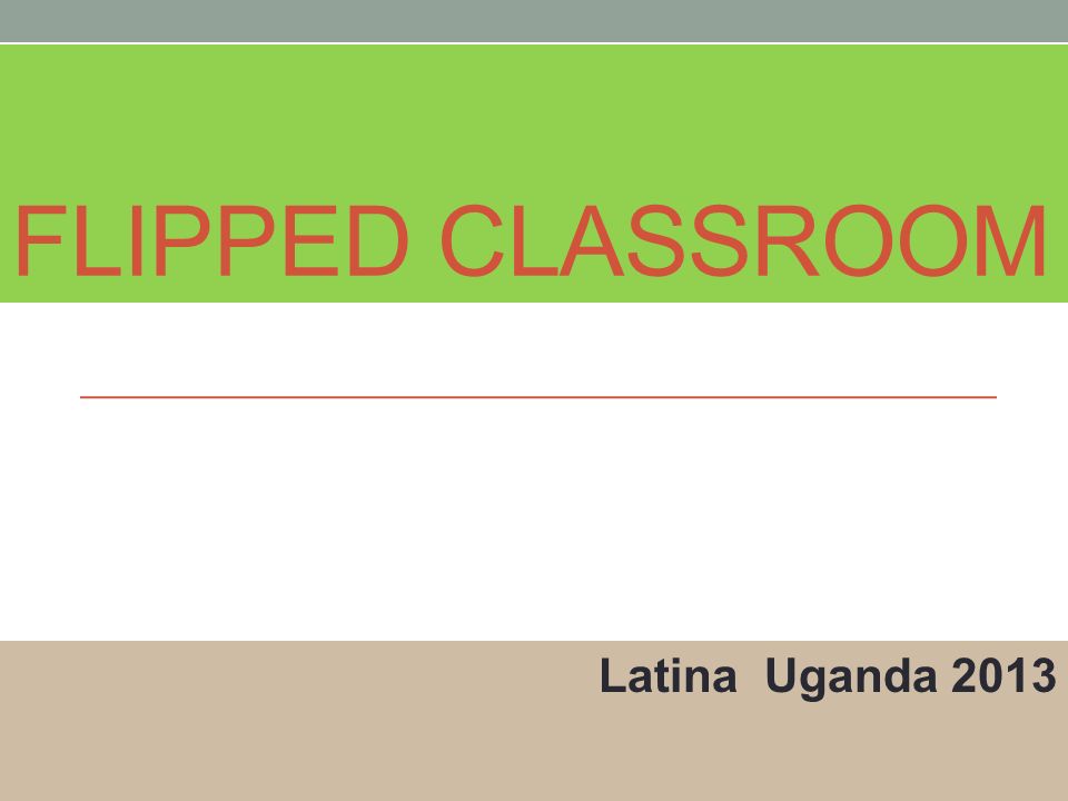 FLIPPED CLASSROOM Latina Uganda 2013