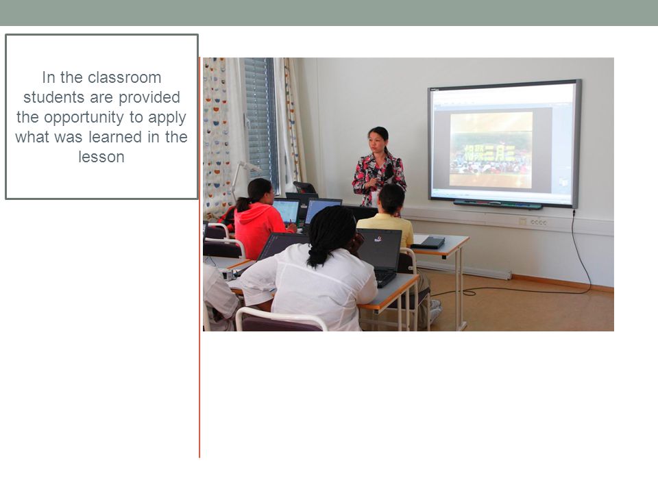 In the classroom students are provided the opportunity to apply what was learned in the lesson