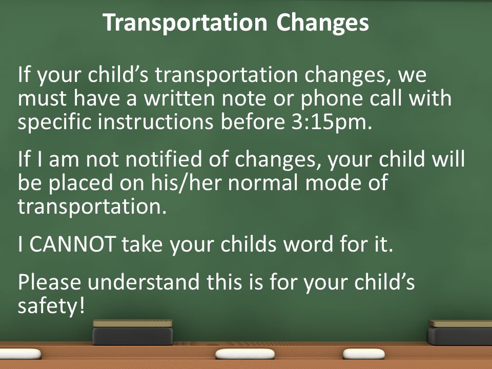 Transportation Changes If your child’s transportation changes, we must have a written note or phone call with specific instructions before 3:15pm.