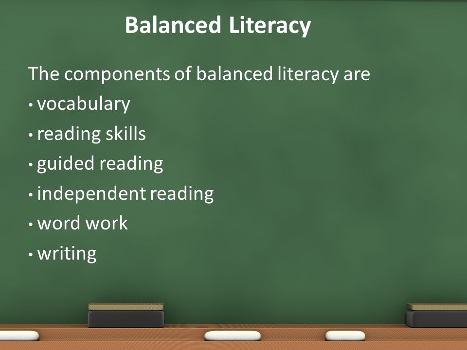 Balanced Literacy The components of balanced literacy are vocabulary reading skills guided reading independent reading word work writing
