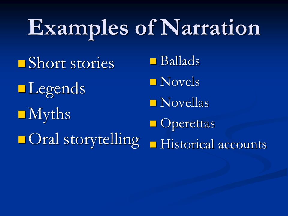 Examples of Narration Short stories Short stories Legends Legends Myths Myths Oral storytelling Oral storytelling Ballads Novels Novellas Operettas Historical accounts