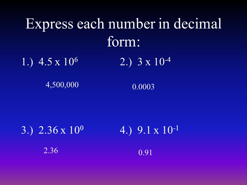 Express each number in decimal form: 1.) 4.5 x ) 3 x ) 2.36 x ) 9.1 x ,500,