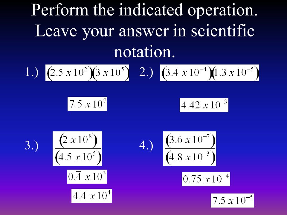 Perform the indicated operation. Leave your answer in scientific notation. 1.)2.) 3.)4.)
