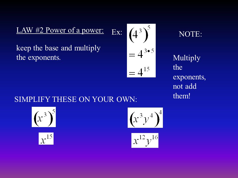 LAW #2 Power of a power: keep the base and multiply the exponents.