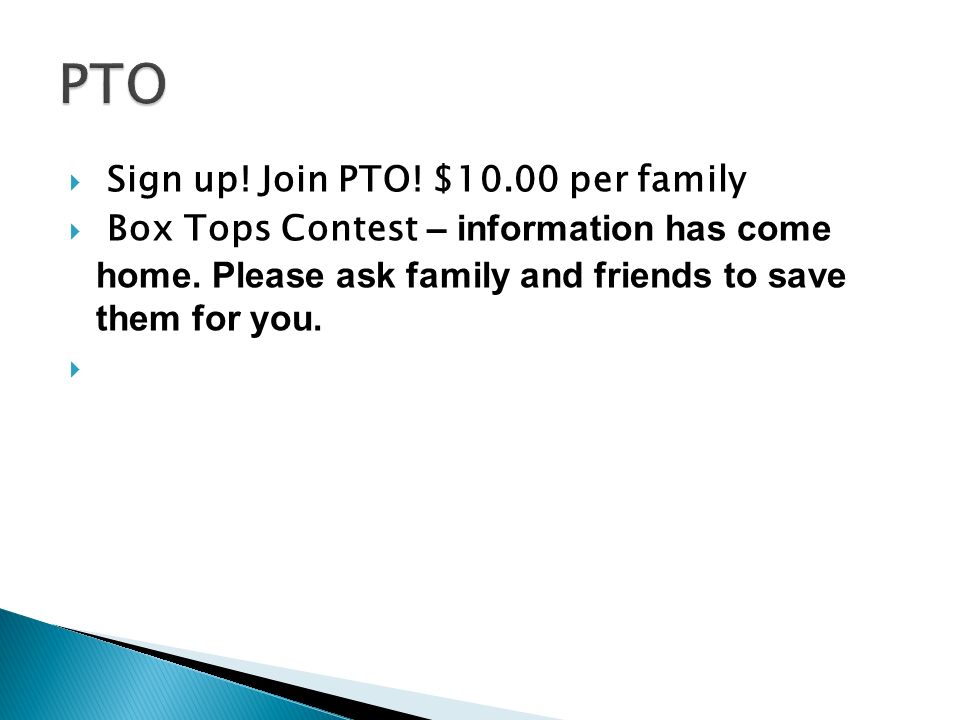  Sign up. Join PTO. $10.00 per family  Box Tops Contest – information has come home.